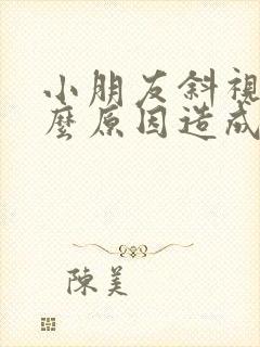 小朋友斜视是什么原因造成的