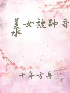 美女被帅哥操喷水