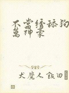 不当绣舔狗成亿万神豪