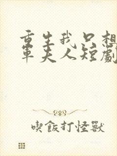 重生我只想当将军夫人短剧