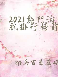 2021热门游戏排行榜前十名