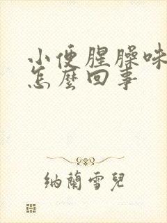 小便腥臊味太重怎么回事