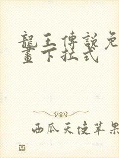 龙王传说免费漫画下拉式
