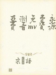 亚洲免费永久免费看mv资源