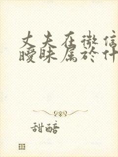 丈夫在微信上搞暧昧属于什么行为