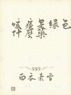 咳痰是绿色的吃什么药