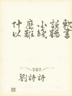 什么小说软件可以离线听书