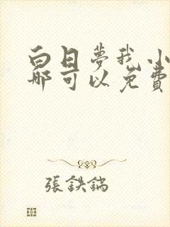 白日梦我小说在哪可以免费看