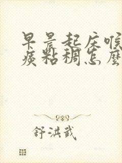 早晨起床喉咙有痰粘稠怎么办