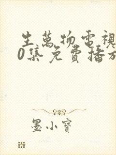 生万物电视剧40集免费播放