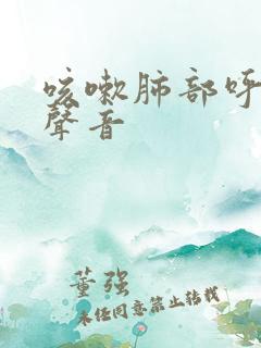 咳嗽肺部呼吸有声音