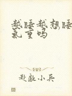 越睡越想睡是湿气重吗