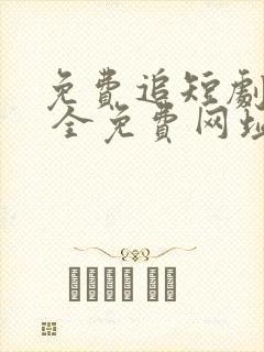免费追短剧软件 全免费网址