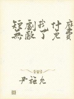 短剧我什么时候无敌了免费观看