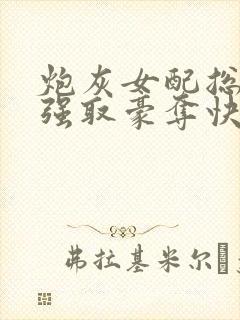 炮灰女配总在被强取豪夺快穿章节