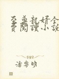 至尊龙婿全文免费阅读小说