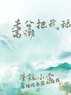 老公把我舔到了高潮