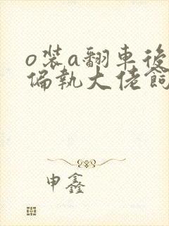 o装a翻车后被偏执大佬饲养了小说