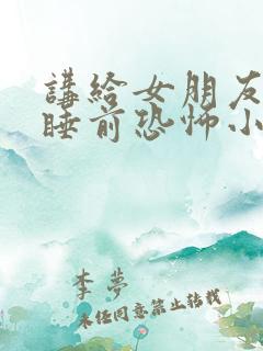 讲给女朋友听的睡前恐怖小故事
