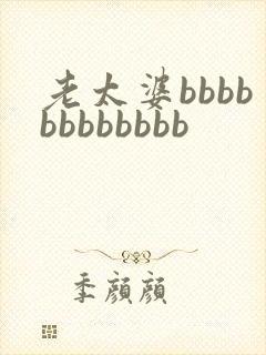 老太婆bbbbbbbbbbbb
