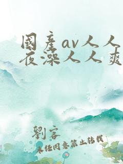 国产av人人夜夜澡人人爽