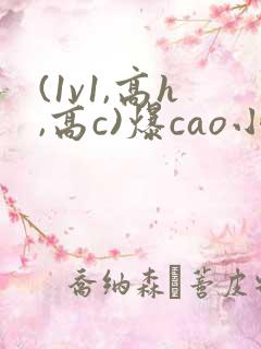 (1v1,高h,高c)爆cao小说