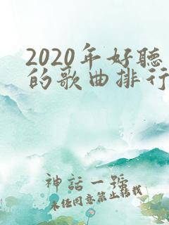2020年好听的歌曲排行榜前十名