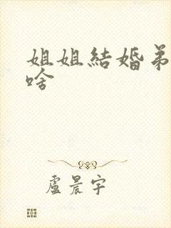 姐姐结婚弟弟送啥