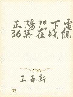 正阳门下电视剧36集在线观看