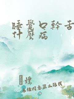 睡觉口干舌干是什么病