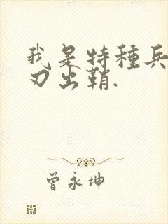 我是特种兵之利刃出鞘.