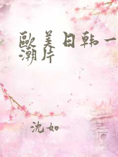 欧美日韩一级高潮片