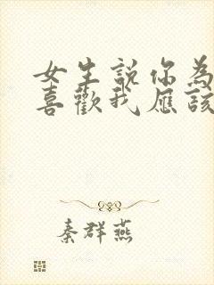 女生说你为什么喜欢我应该怎么回复