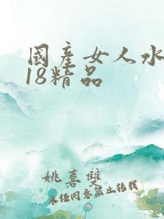 国产女人水真多18精品