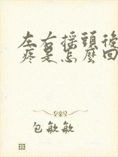 左右摇头后脑勺疼是怎么回事