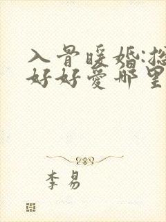 入骨暖婚:总裁好好爱哪里可以阅读