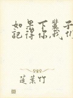 如果下辈子我还记得你,我们死也要在一起