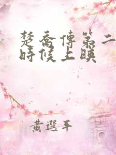 楚乔传第二部啥时候上映