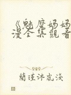 《魅魔妈妈》动漫全集观看免费