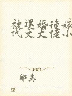 被退婚后嫁给年代文大佬小说免费