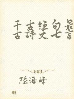 千古绝句最霸气古诗文七言律诗