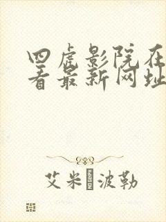 四虎影院在线观看最新网址