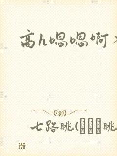 高h嗯嗯啊不要