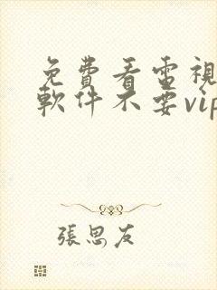 免费看电视剧的软件不要vip