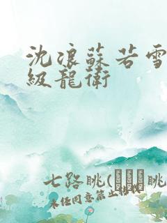 沈浪苏若雪 神级龙卫