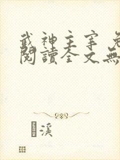 武神主宰 免费阅读全文无弹窗