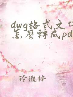 dwg格式文件怎么转成pdf