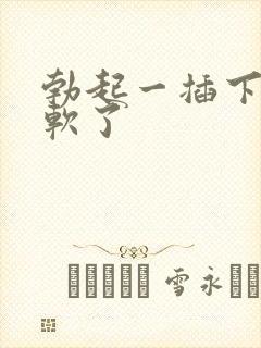 勃起一插下去就软了