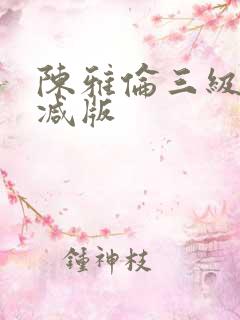 陈雅伦三级无删减版