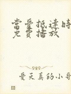 当爱抵达时短剧免费播放
